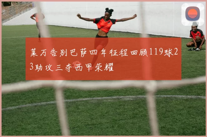 莱万告别巴萨四年征程回顾119球23助攻三夺西甲荣耀